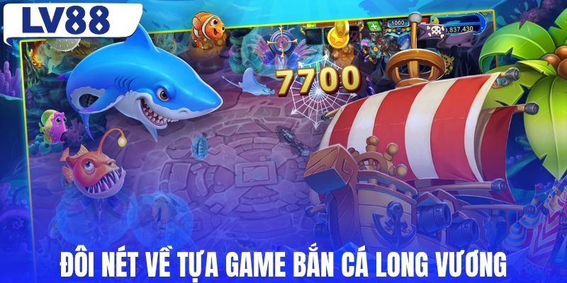 Đôi nét về tựa game bắn cá Long Vương